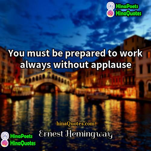 Ernest Hemingway Quotes | You must be prepared to work always